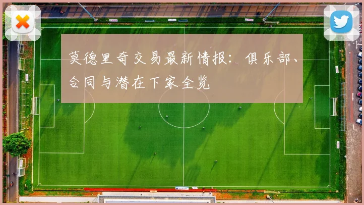 莫德里奇交易最新情报：俱乐部、合同与潜在下家全览
