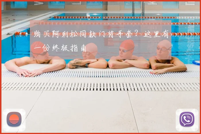 购买阿利松同款门将手套？这里有一份终极指南