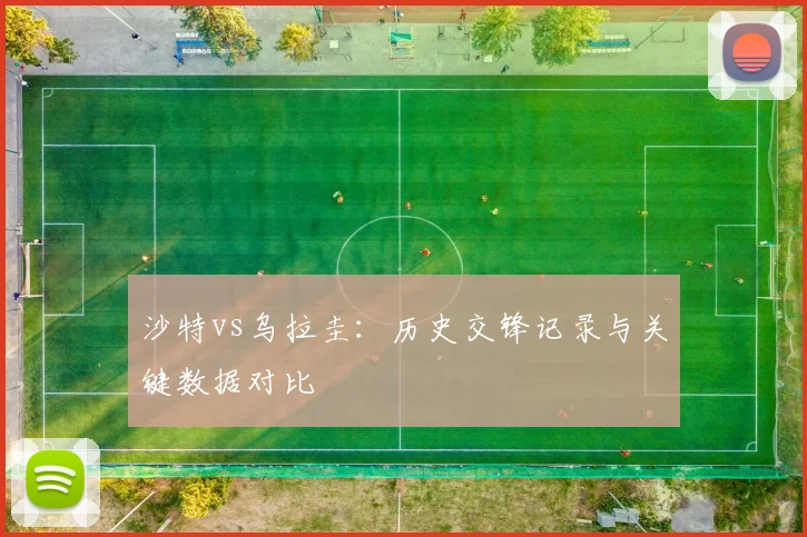 沙特vs乌拉圭：历史交锋记录与关键数据对比